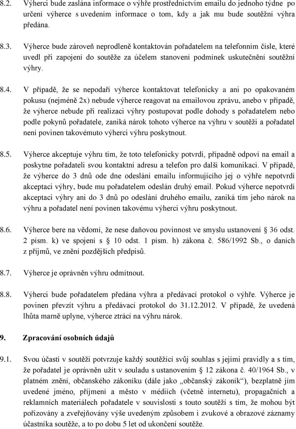 V případě, že se nepodaří výherce kontaktovat telefonicky a ani po opakovaném pokusu (nejméně 2x) nebude výherce reagovat na emailovou zprávu, anebo v případě, že výherce nebude při realizaci výhry