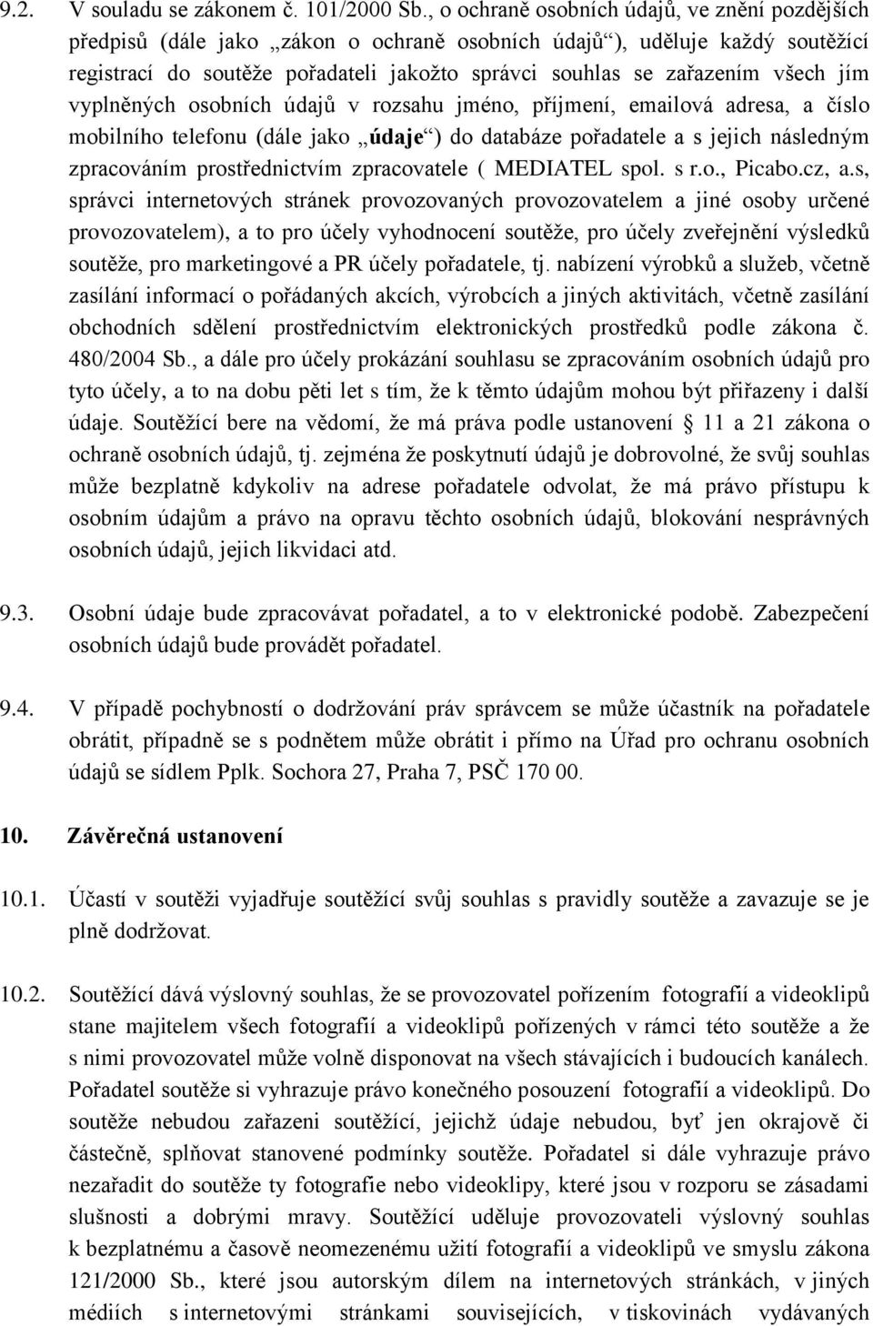 všech jím vyplněných osobních údajů v rozsahu jméno, příjmení, emailová adresa, a číslo mobilního telefonu (dále jako údaje ) do databáze pořadatele a s jejich následným zpracováním prostřednictvím