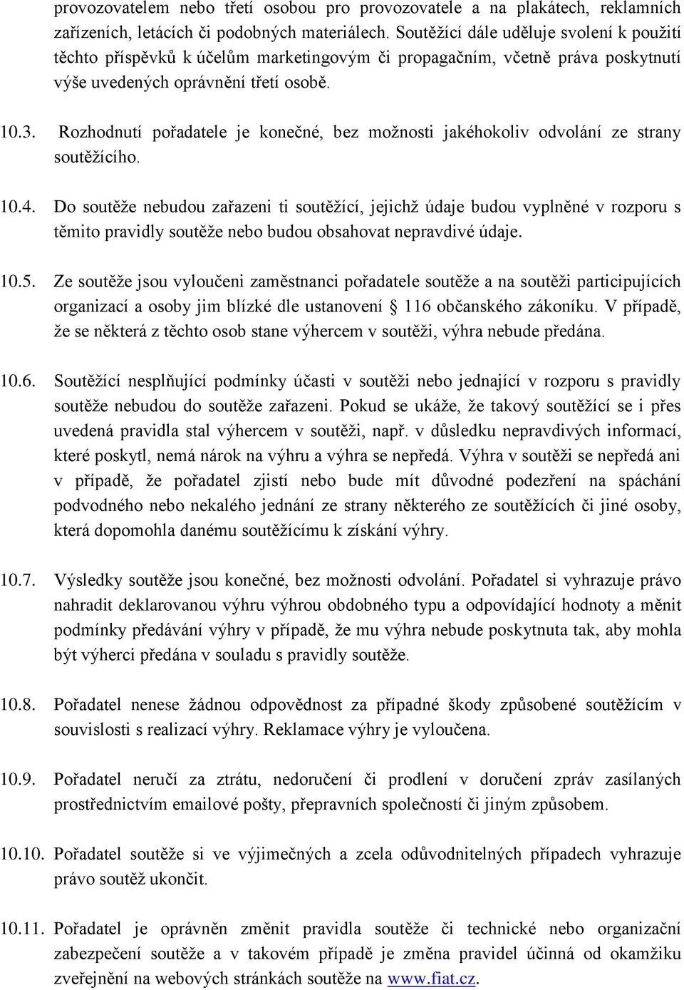 Rozhodnutí pořadatele je konečné, bez možnosti jakéhokoliv odvolání ze strany soutěžícího. 10.4.