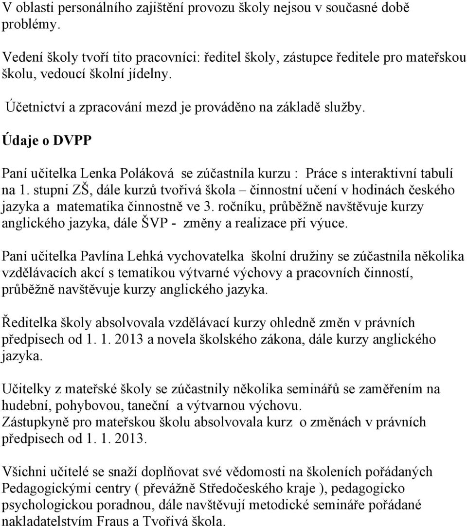 stupni ZŠ, dále kurzů tvořivá škola činnostní učení v hodinách českého jazyka a matematika činnostně ve 3. ročníku, průběžně navštěvuje kurzy anglického jazyka, dále ŠVP - změny a realizace při výuce.