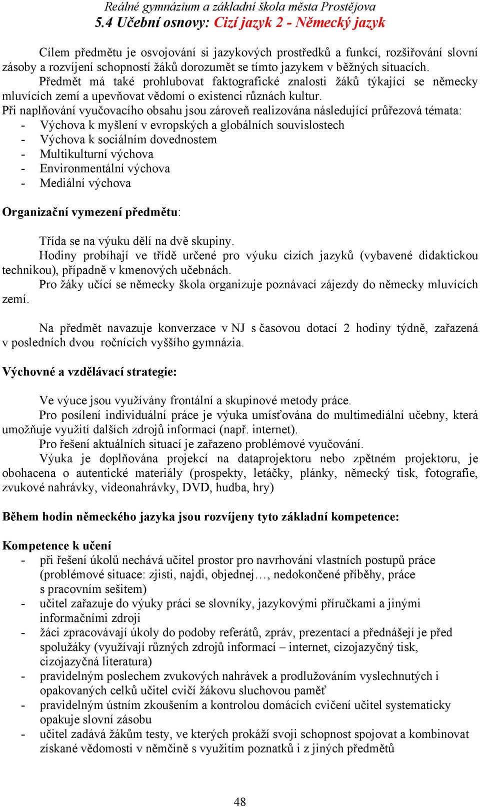 Při naplňování vyučovacího obsahu jsou zároveň realizována následující průřezová témata: - - Výchova k sociálním dovednostem - Multikulturní výchova - Environmentální výchova - Organizační vymezení