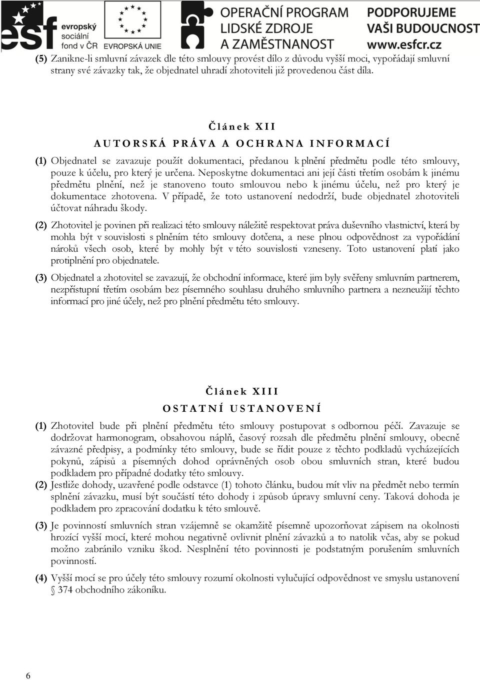 určena. Neposkytne dokumentaci ani její části třetím osobám k jinému předmětu plnění, než je stanoveno touto smlouvou nebo k jinému účelu, než pro který je dokumentace zhotovena.