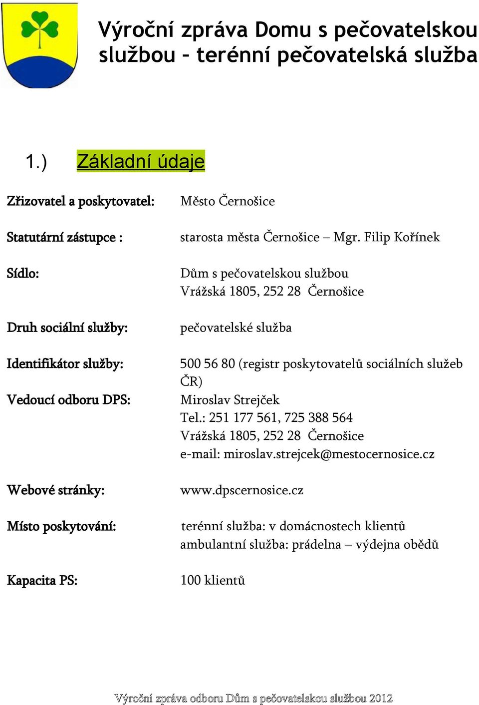 Filip Kořínek Sídlo: Dům s pečovatelskou službou Vrážská 1805, 252 28 Černošice Druh sociální služby: pečovatelské služba Identifikátor služby: 500 56 80 (registr