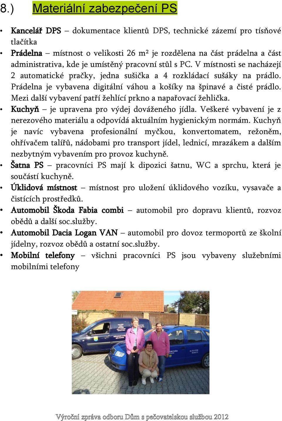 Mezi další vybavení patří žehlící prkno a napařovací žehlička. Kuchyň je upravena pro výdej dováženého jídla. Veškeré vybavení je z nerezového materiálu a odpovídá aktuálním hygienickým normám.