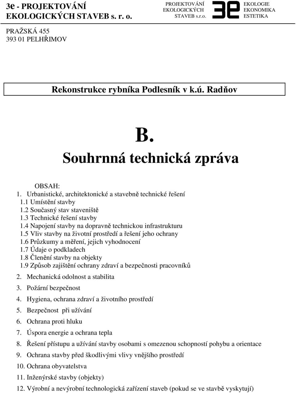 4 Napojení stavby na dopravně technickou infrastrukturu 1.5 Vliv stavby na životní prostředí a řešení jeho ochrany 1.6 Průzkumy a měření, jejich vyhodnocení 1.7 Údaje o podkladech 1.