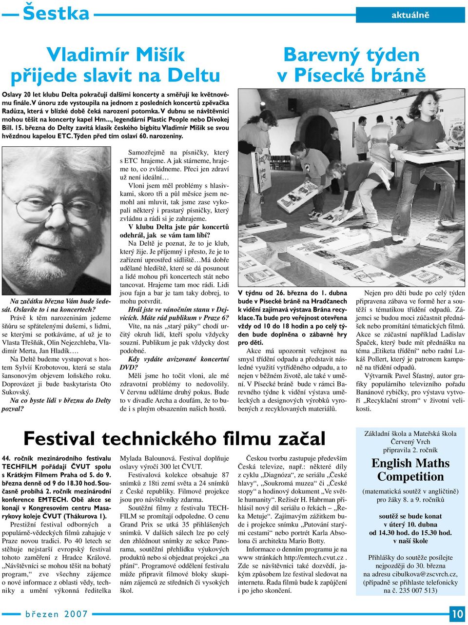 .., legendární Plastic People nebo Divokej Bill. 15. března do Delty zavítá klasik českého bigbítu Vladimír Mišík se svou hvězdnou kapelou ETC.Týden před tím oslaví 60. narozeniny.