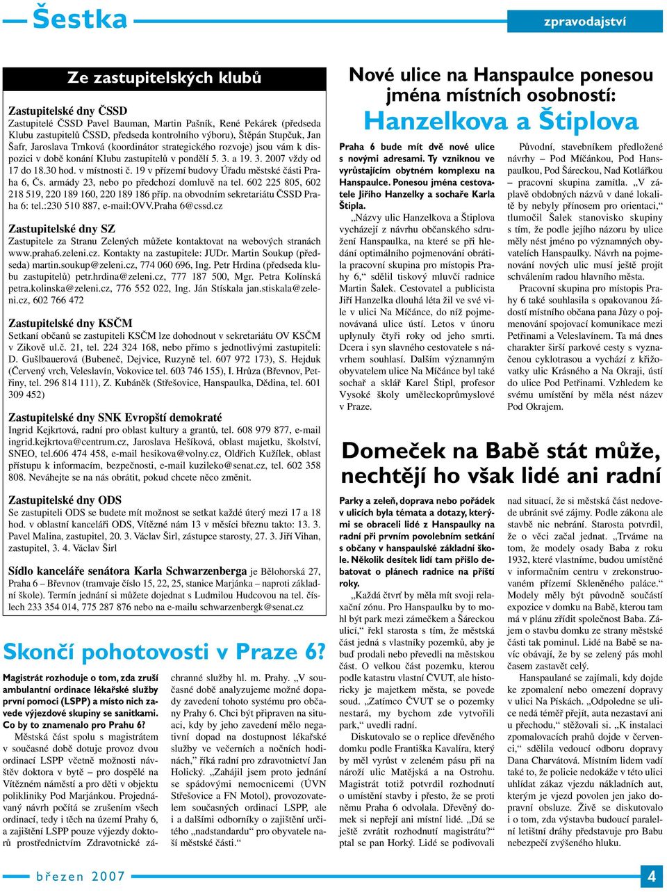 19 v přízemí budovy Úřadu městské části Praha 6, Čs. armády 23, nebo po předchozí domluvě na tel. 602 225 805, 602 218 519, 220 189 160, 220 189 186 příp. na obvodním sekretariátu ČSSD Praha 6: tel.