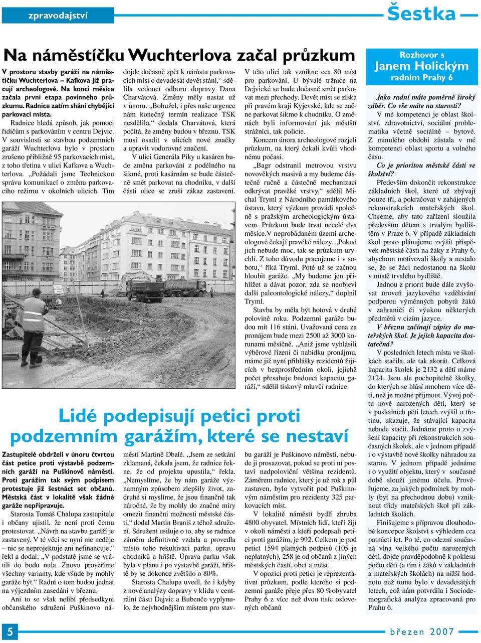 V souvislosti se stavbou podzemních garáží Wuchterlova bylo v prostoru zrušeno přibližně 95 parkovacích míst, z toho třetina v ulici Kafkova a Wuchterlova.