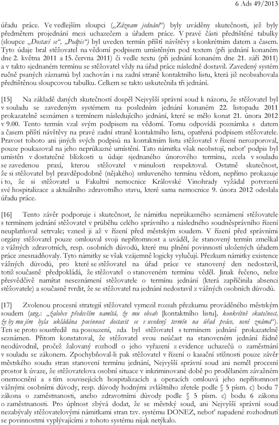 Tyto údaje bral stěžovatel na vědomí podpisem umístěným pod textem (při jednání konaném dne 2. května 2011 a 15. června 2011) či vedle textu (při jednání konaném dne 21.