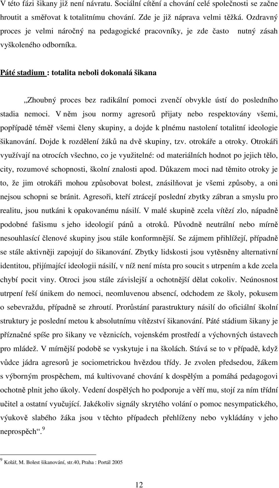 Páté stadium : totalita neboli dokonalá šikana Zhoubný proces bez radikální pomoci zvenčí obvykle ústí do posledního stadia nemoci.