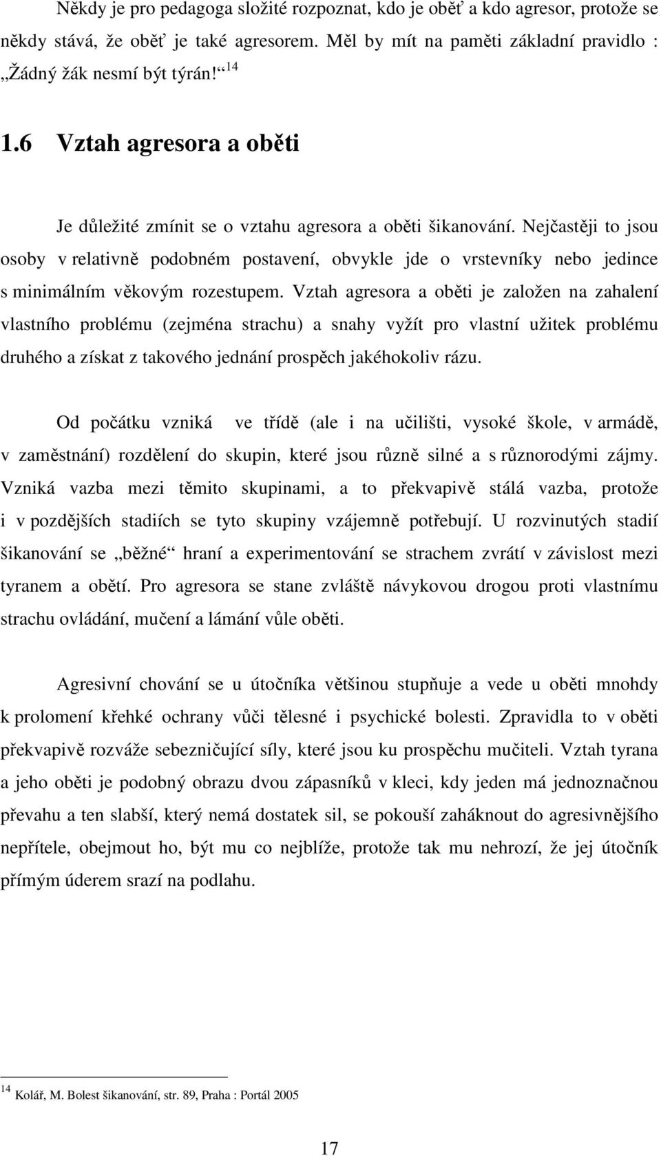 Nejčastěji to jsou osoby v relativně podobném postavení, obvykle jde o vrstevníky nebo jedince s minimálním věkovým rozestupem.