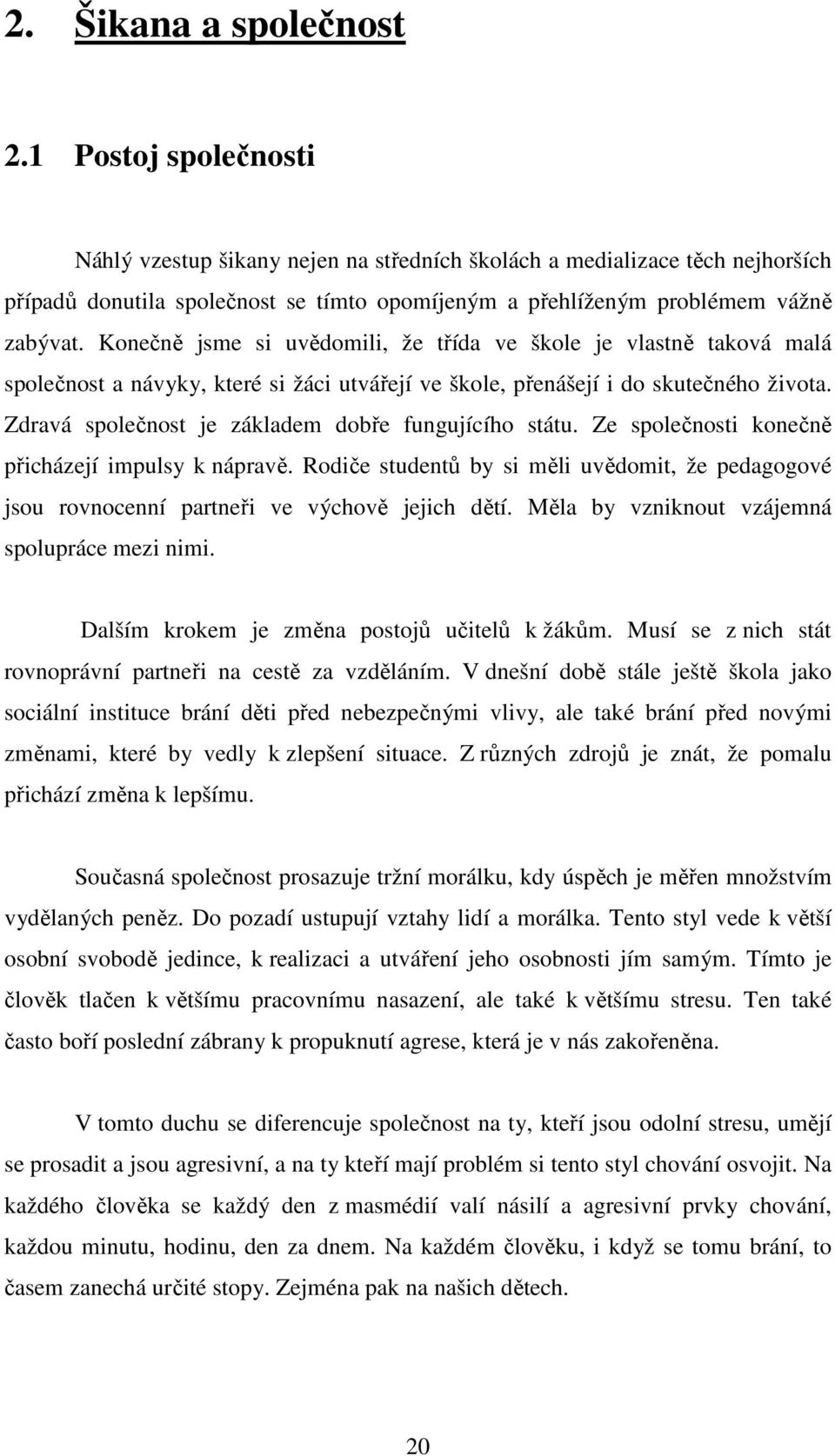 Konečně jsme si uvědomili, že třída ve škole je vlastně taková malá společnost a návyky, které si žáci utvářejí ve škole, přenášejí i do skutečného života.