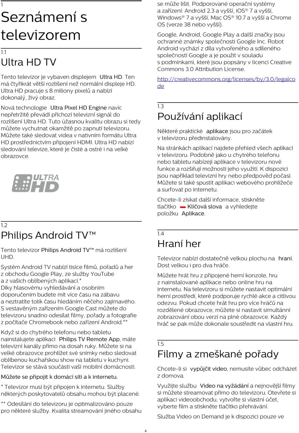 Robot Android vychází z díla vytvořeného a sdíleného společností Google a je použit v souladu s podmínkami, které jsou popsány v licenci Creative Commons 3.0 Attribution License. 1.