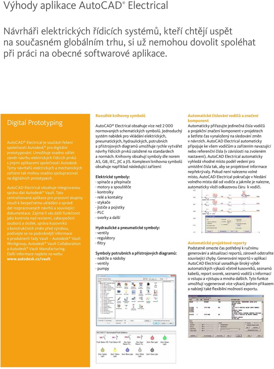 Umožňuje snadno sdílet záměr návrhu elektrických řídicích prvků s jinými aplikacemi společnosti Autodesk.