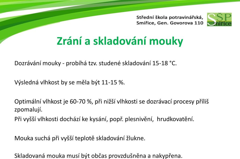 Optimální vlhkost je 60-70 %, při nižší vlhkosti se dozrávací procesy příliš zpomalují.