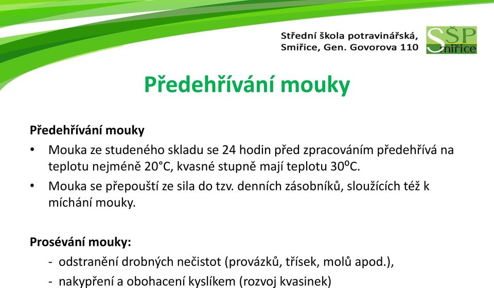 Mouka se přepouští ze sila do tzv. denních zásobníků, sloužících též k míchání mouky.