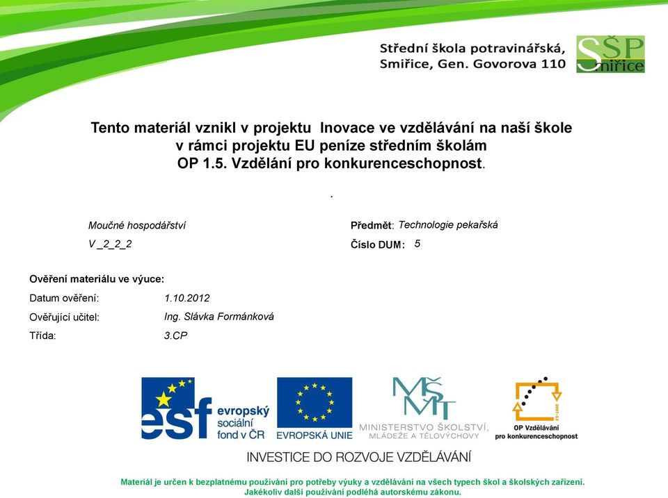 . Moučné hospodářství Předmět: Technologie pekařská V _2_2_2 Číslo DUM: 5 Ověření materiálu ve výuce: Datum ověření: