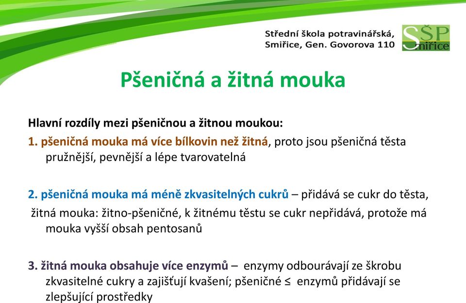 pšeničná mouka má méně zkvasitelných cukrů přidává se cukr do těsta, žitná mouka: žitno-pšeničné, k žitnému těstu se cukr