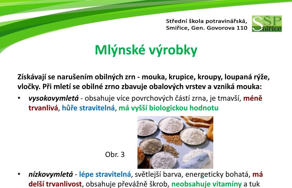 částí zrna, je tmavší, méně trvanlivá, hůře stravitelná, má vyšší biologickou hodnotu Obr.