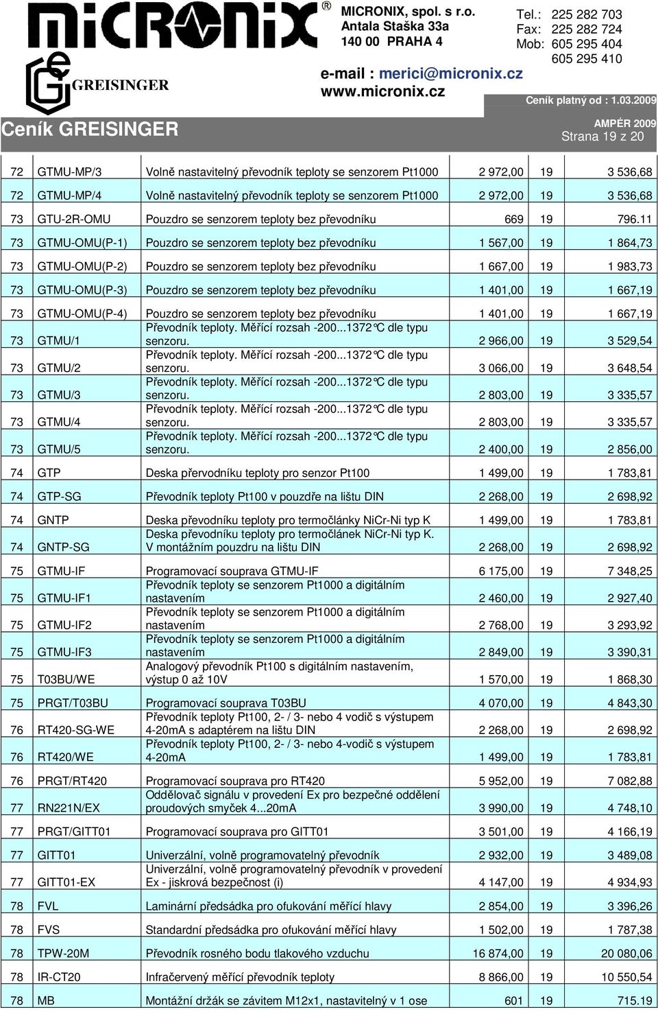 11 73 GTMU-OMU(P-1) Pouzdro se senzorem teploty bez převodníku 1 567,00 19 1 864,73 73 GTMU-OMU(P-2) Pouzdro se senzorem teploty bez převodníku 1 667,00 19 1 983,73 73 GTMU-OMU(P-3) Pouzdro se