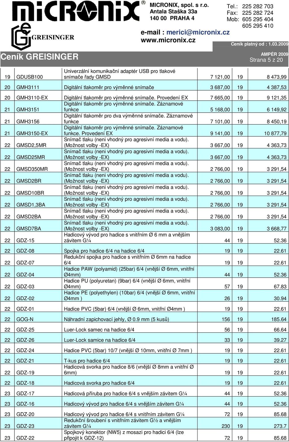 Záznamové funkce 5 168,00 19 6 149,92 21 GMH3156 Digitální tlakoměr pro dva výměnné snímače. Záznamové funkce 7 101,00 19 8 450,19 21 GMH3150-EX Digitální tlakoměr pro výměnné snímače.