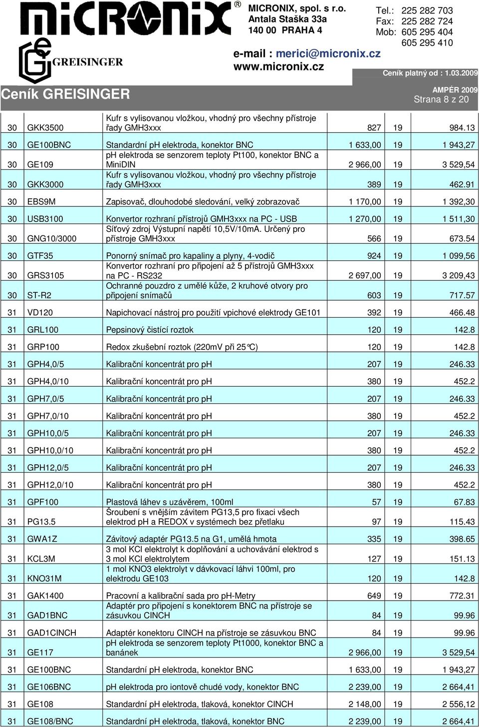 462.91 30 EBS9M Zapisovač, dlouhodobé sledování, velký zobrazovač 1 170,00 19 1 392,30 30 USB3100 Konvertor rozhraní přístrojů GMH3xxx na PC - USB 1 270,00 19 1 511,30 Síťový zdroj Výstupní napětí