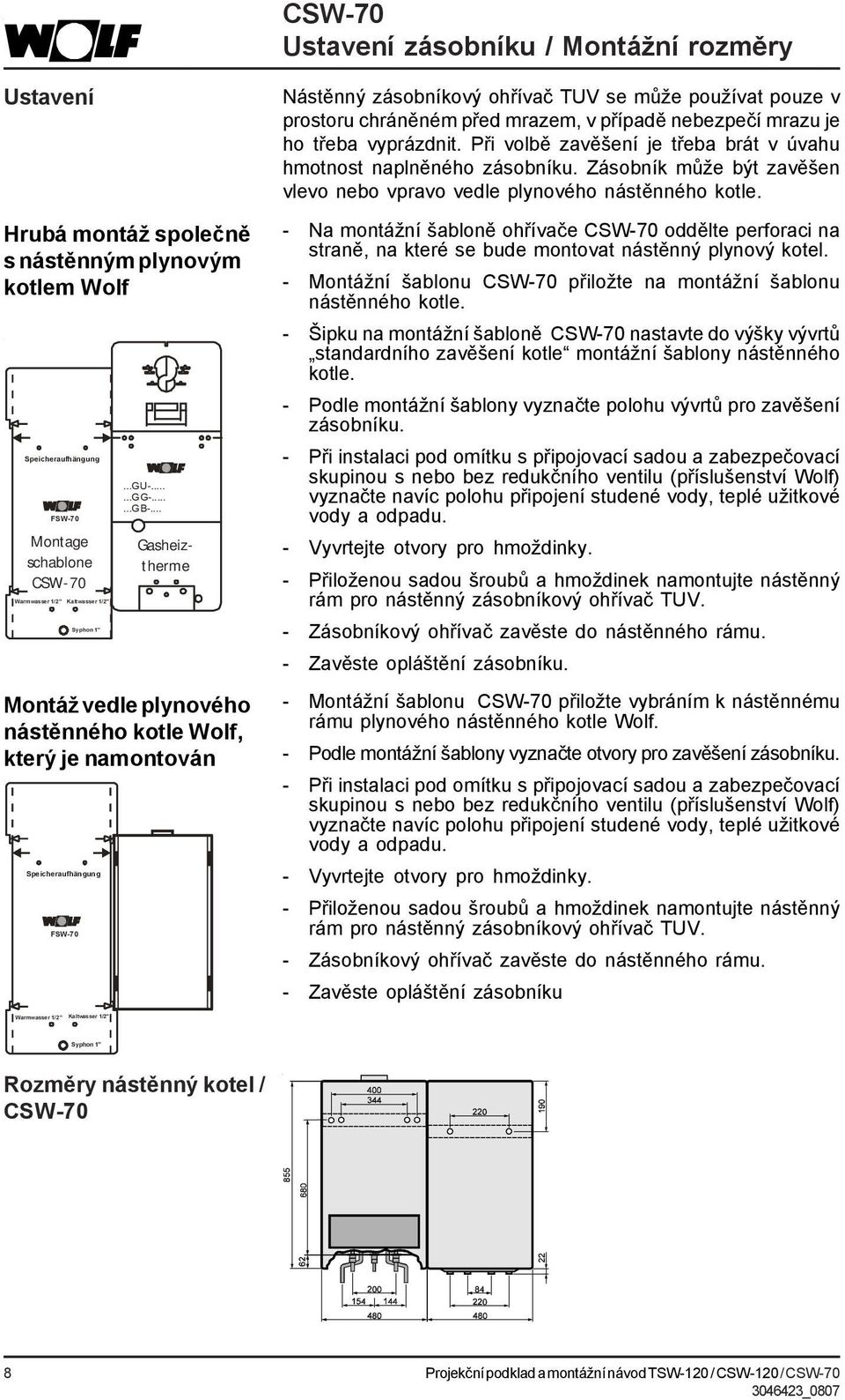 .. Gasheiztherme Montáž vedle plynového nástěnného kotle Wolf, který je namontován Speicheraufhängung FSW-70 Nástěnný zásobníkový ohřívač TUV se může používat pouze v prostoru chráněném před mrazem,