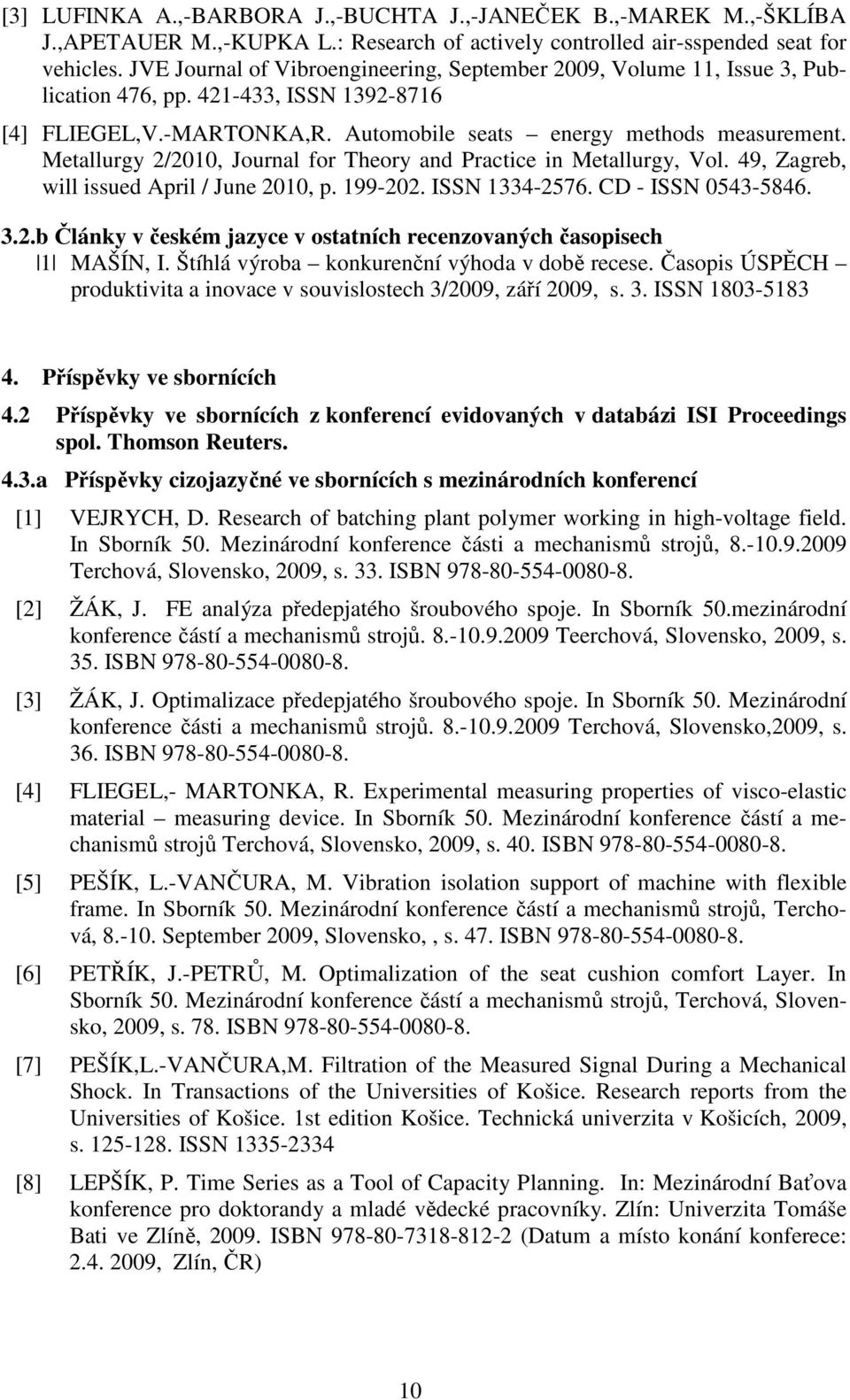 Metallurgy 2/2010, Journal for Theory and Practice in Metallurgy, Vol. 49, Zagreb, will issued April / June 2010, p. 199-202. ISSN 1334-2576. CD - ISSN 0543-5846. 3.2.b Články v českém jazyce v ostatních recenzovaných časopisech 1 MAŠÍN, I.