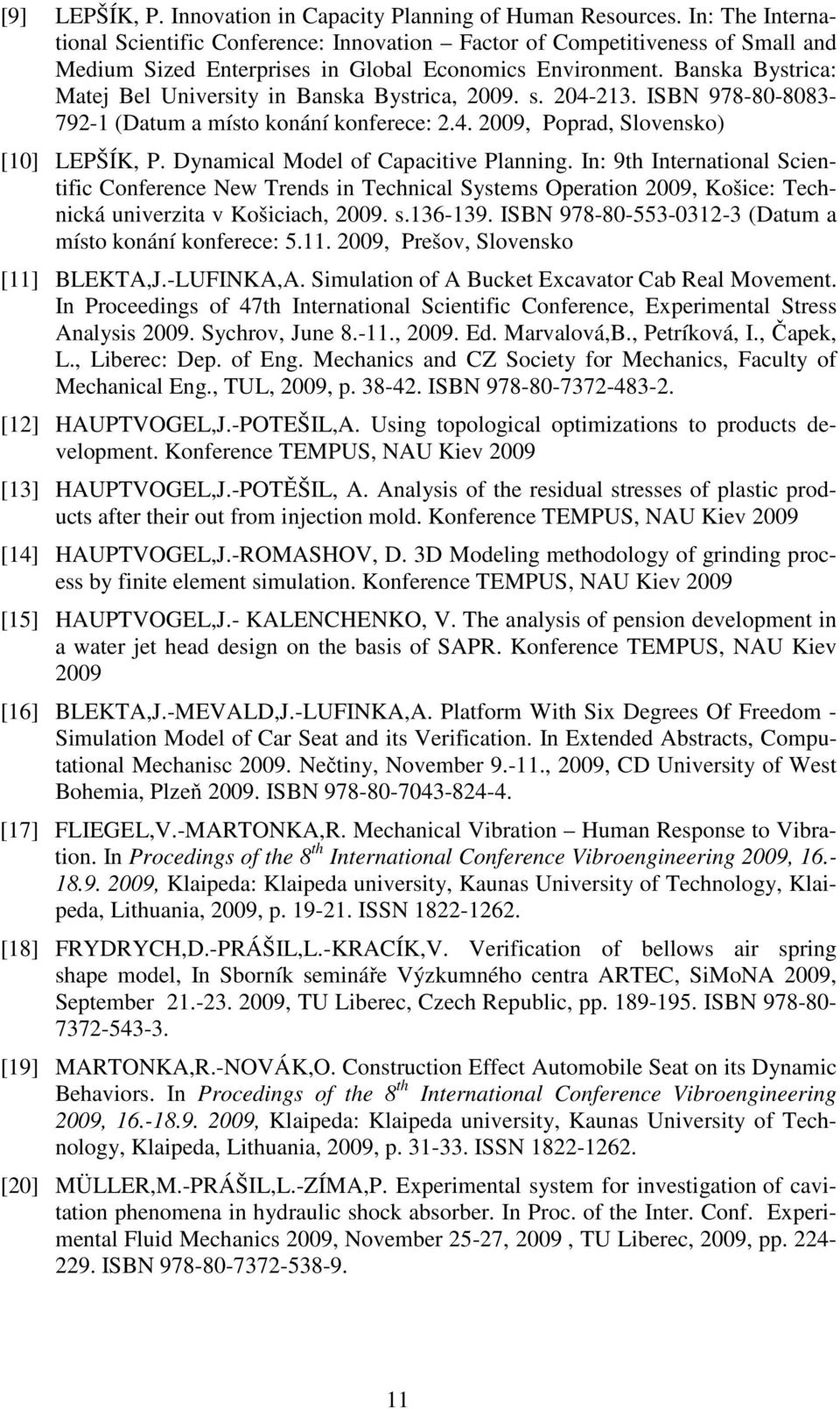 Banska Bystrica: Matej Bel University in Banska Bystrica, 2009. s. 204-213. ISBN 978-80-8083-792-1 (Datum a místo konání konferece: 2.4. 2009, Poprad, Slovensko) [10] LEPŠÍK, P.