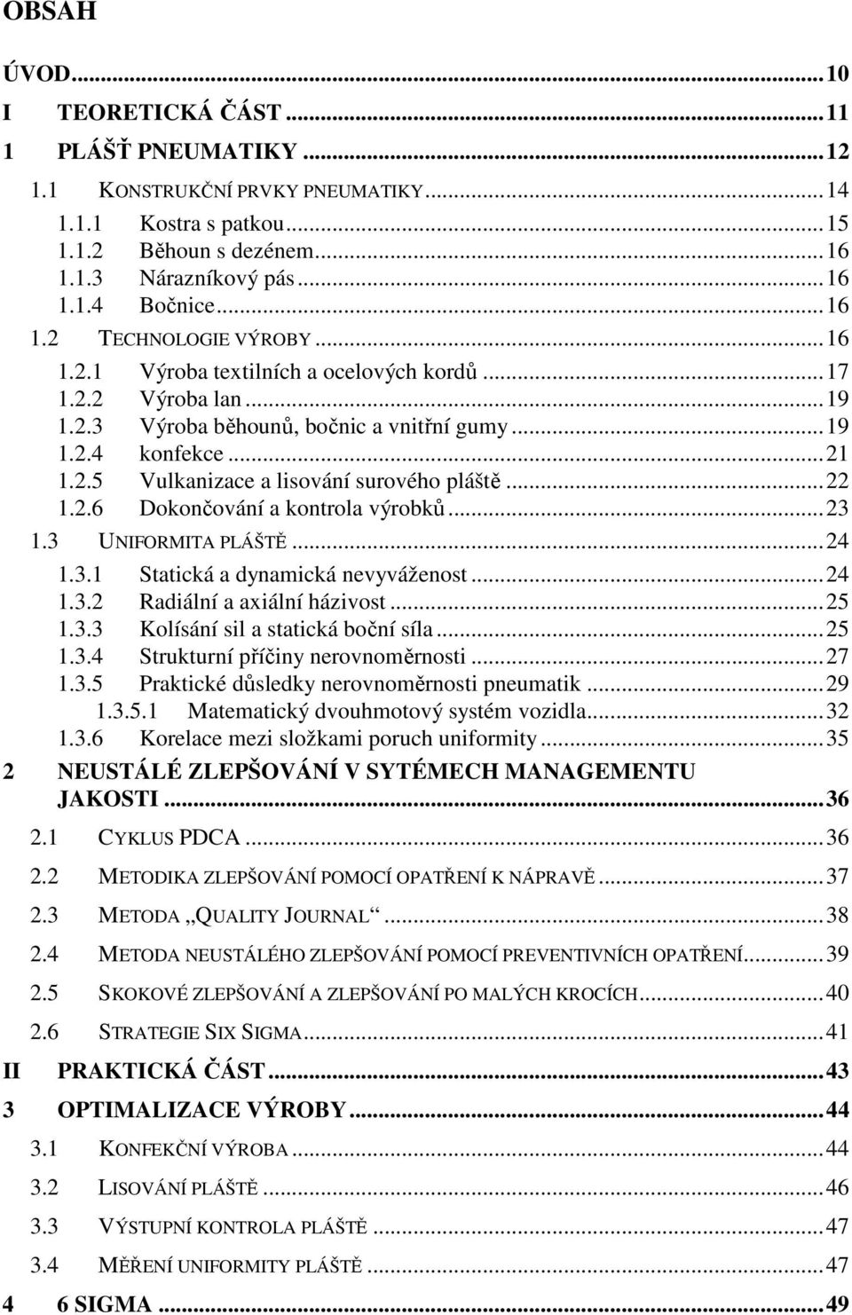 3. Statická a dynamická nevyváženost...24.3.2 Radiální a axiální házivost...25.3.3 Kolísání sil a statická boční síla...25.3.4 Strukturní příčiny nerovnoměrnosti...27.3.5 Praktické důsledky nerovnoměrnosti pneumatik.