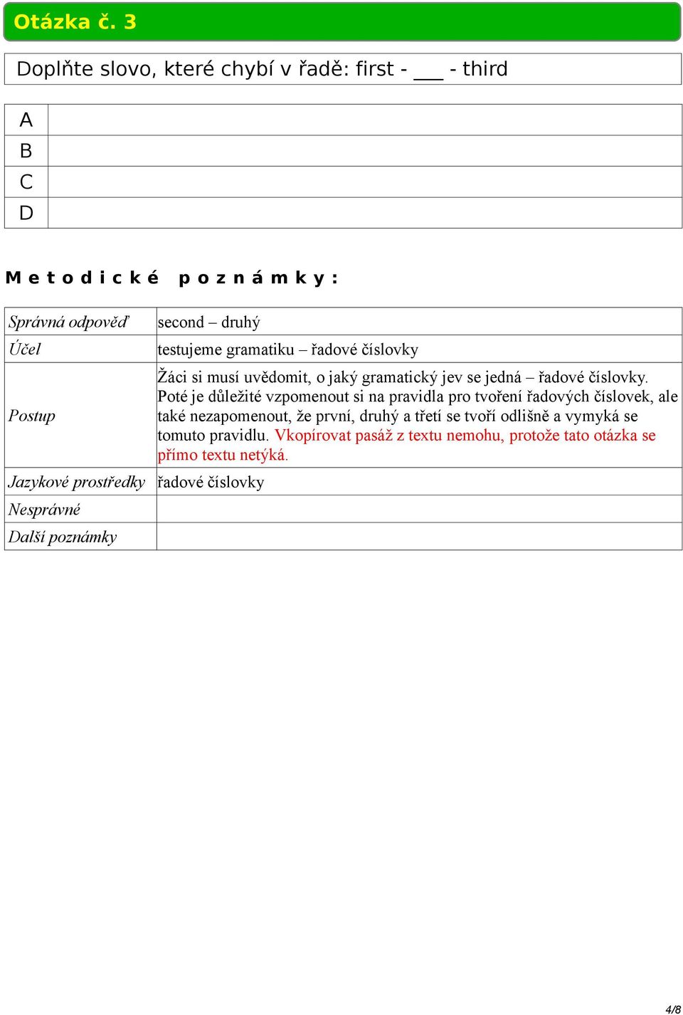 řadové číslovky Žáci si musí uvědomit, o jaký gramatický jev se jedná řadové číslovky.