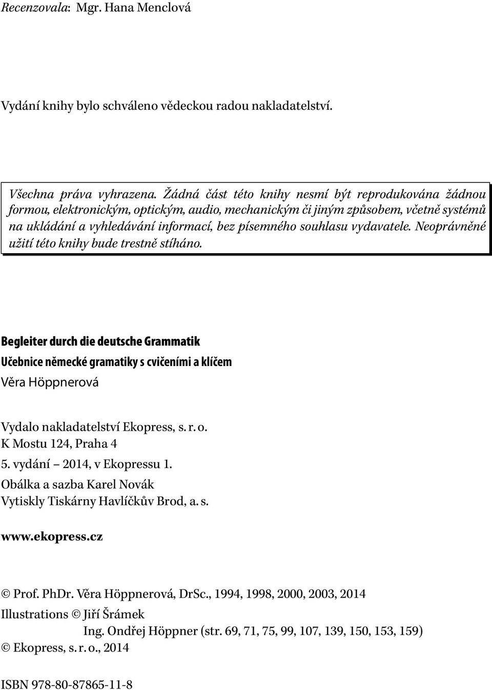 vydavatele. Neoprávněné užití této knihy bude trestně stíháno. Begleiter durch die deutsche Grammatik Učebnice německé gramatiky s cvičeními a klíčem Věra Höppnerová Vydalo nakladatelství Ekopress, s.