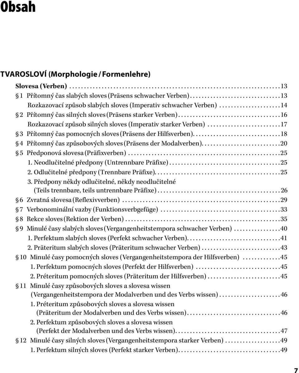 ..................................16 Rozkazovací způsob silných sloves (Imperativ starker Verben).........................17 3 Přítomný čas pomocných sloves (Präsens der Hilfsverben).