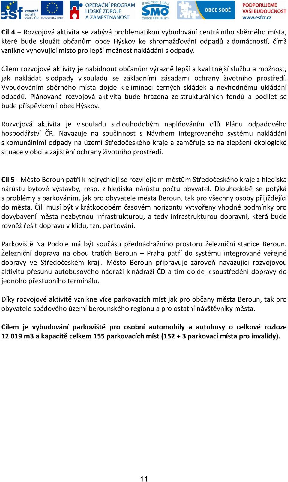 Cílem rozvojové aktivity je nabídnout občanům výrazně lepší a kvalitnější službu a možnost, jak nakládat s odpady v souladu se základními zásadami ochrany životního prostředí.