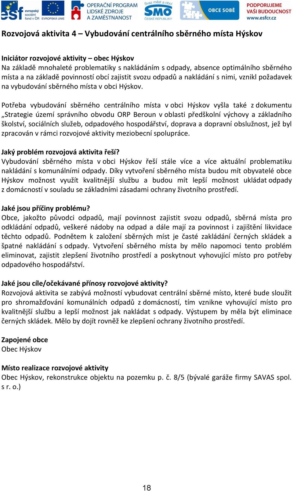 Potřeba vybudování sběrného centrálního místa v obci Hýskov vyšla také z dokumentu Strategie území správního obvodu ORP Beroun v oblasti předškolní výchovy a základního školství, sociálních služeb,