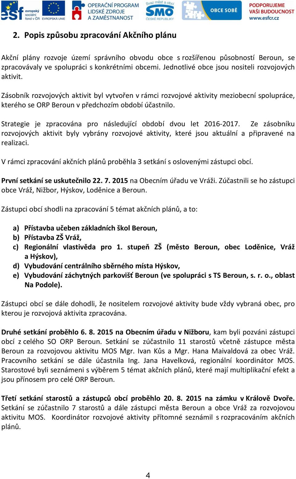 Strategie je zpracována pro následující období dvou let 2016-2017. Ze zásobníku rozvojových aktivit byly vybrány rozvojové aktivity, které jsou aktuální a připravené na realizaci.