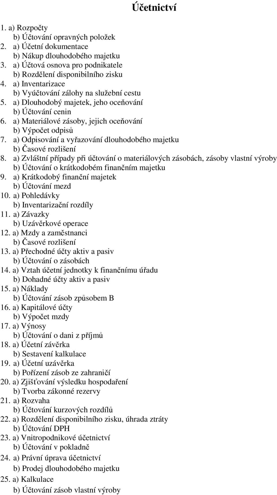 a) Odpisování a vyřazování dlouhodobého majetku b) Časové rozlišení 8. a) Zvláštní případy při účtování o materiálových zásobách, zásoby vlastní výroby b) Účtování o krátkodobém finančním majetku 9.