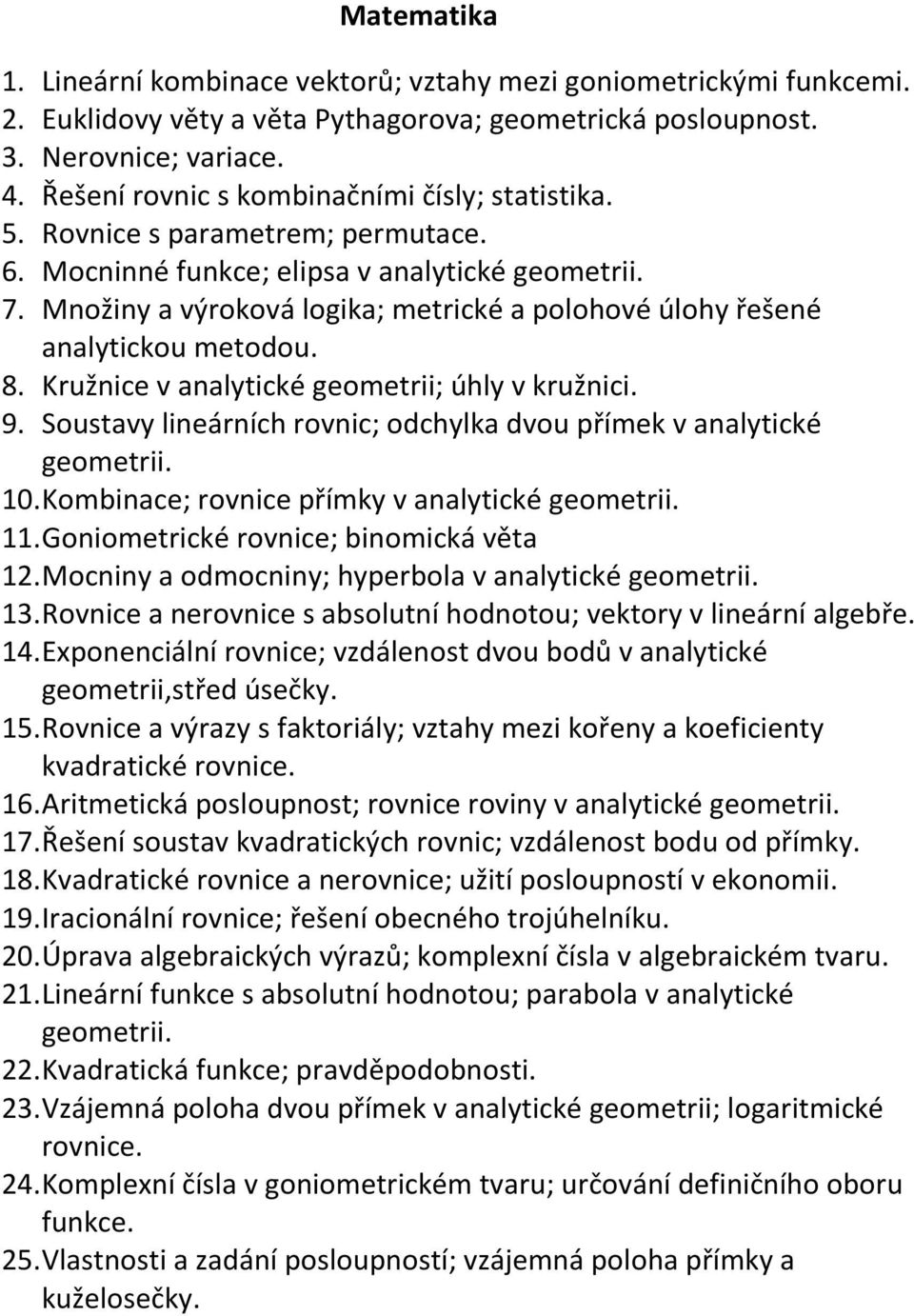 Množiny a výroková logika; metrické a polohové úlohy řešené analytickou metodou. 8. Kružnice v analytické geometrii; úhly v kružnici. 9.