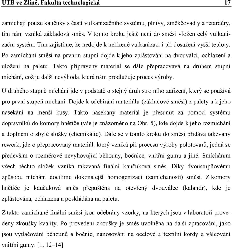 Po zamíchání směsi na prvním stupni dojde k jeho zplástování na dvouválci, ochlazení a uložení na paletu.