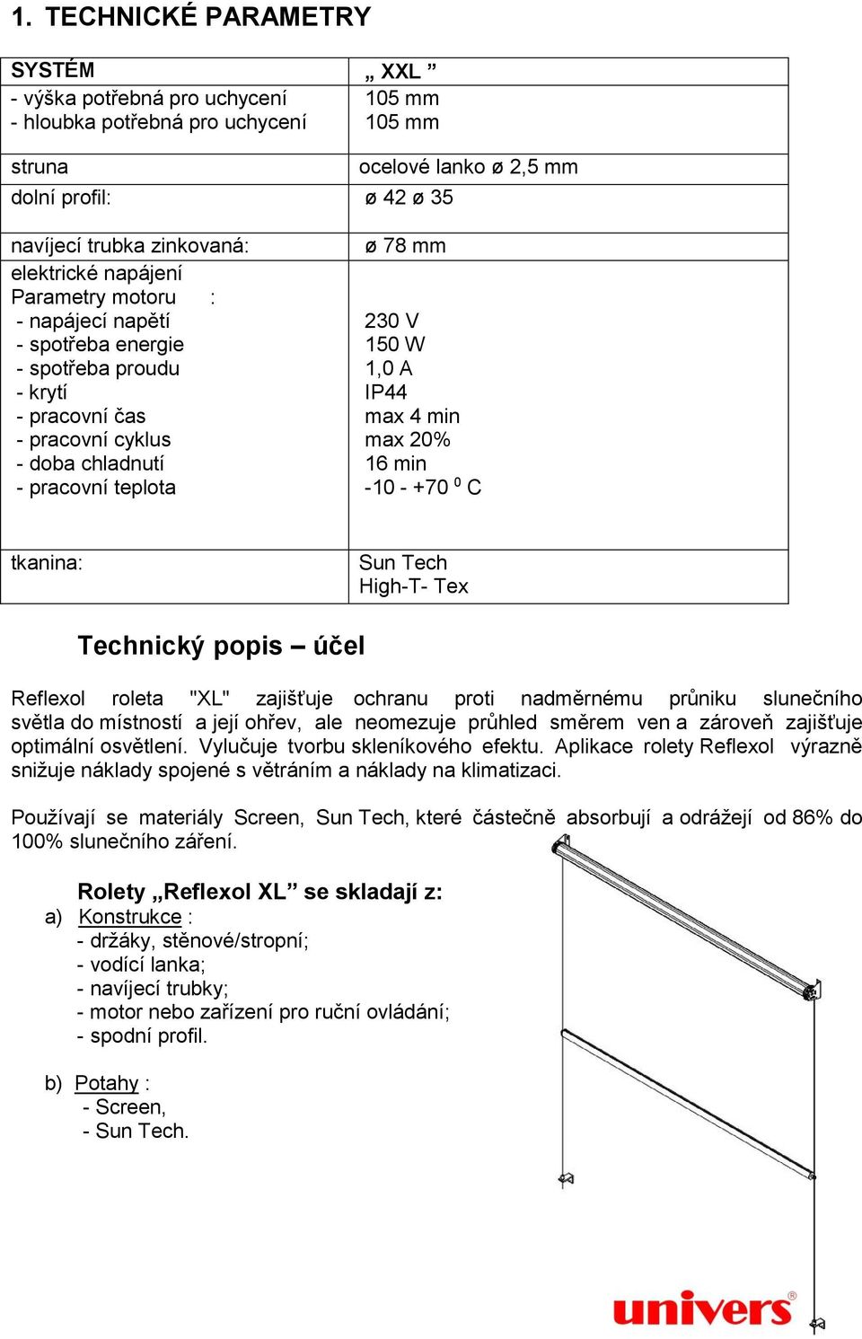 IP44 max 4 min max 20% 16 min -10 - +70 0 C tkanina: Sun Tech High-T- Tex Technický popis účel Reflexol roleta "XL" zajišťuje ochranu proti nadměrnému průniku slunečního světla do místností a její