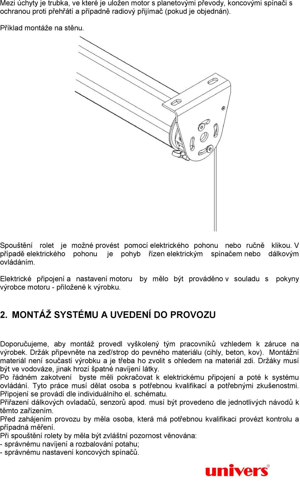 Elektrické připojení a nastavení motoru by mělo být prováděno v souladu s pokyny výrobce motoru - přiložené k výrobku. 2.