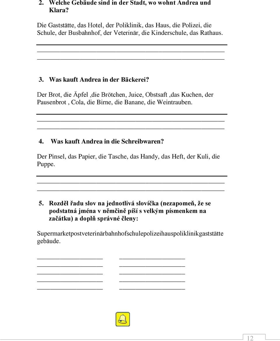 Der Brot, die Äpfel,die Brötchen, Juice, Obstsaft,das Kuchen, der Pausenbrot, Cola, die Birne, die Banane, die Weintrauben. 4. Was kauft Andrea in die Schreibwaren?