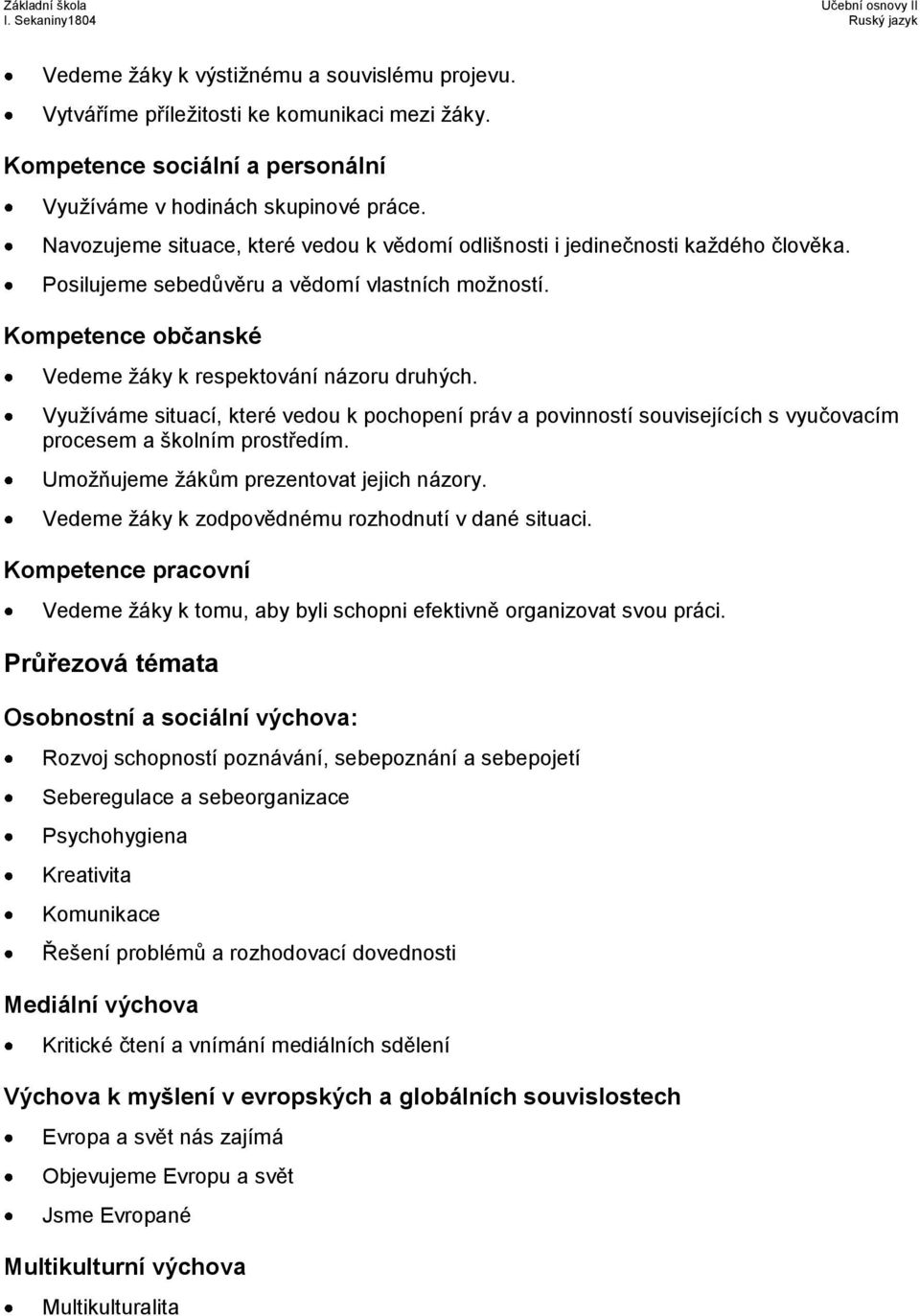 Využíváme situací, které vedou k pochopení práv a povinností souvisejících s vyučovacím procesem a školním prostředím. Umožňujeme žákům prezentovat jejich názory.