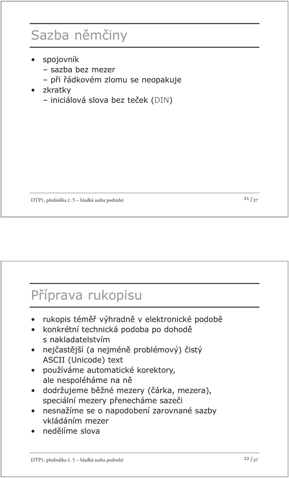 nejčastější (a nejméně problémový) čistý ASCII (Unicode) text používáme automatické korektory, ale nespoléháme na ně dodržujeme běžné mezery (čárka,