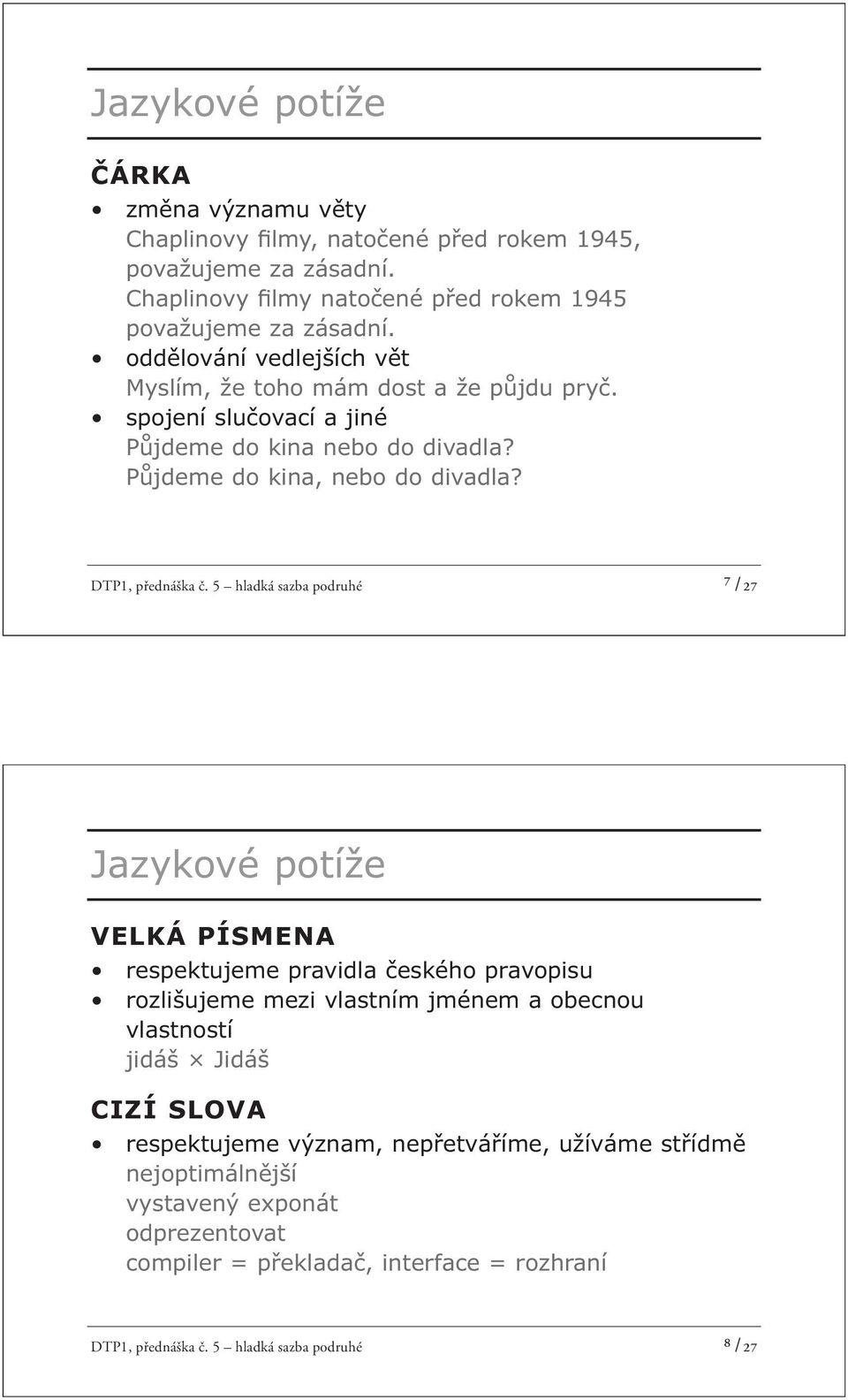 5 hladká sazba podruhé ⁷ /27 Jazykové potíže VELKÁ PÍSMENA respektujeme pravidla českého pravopisu rozlišujeme mezi vlastním jménem a obecnou vlastností jidáš Jidáš CIZÍ SLOVA