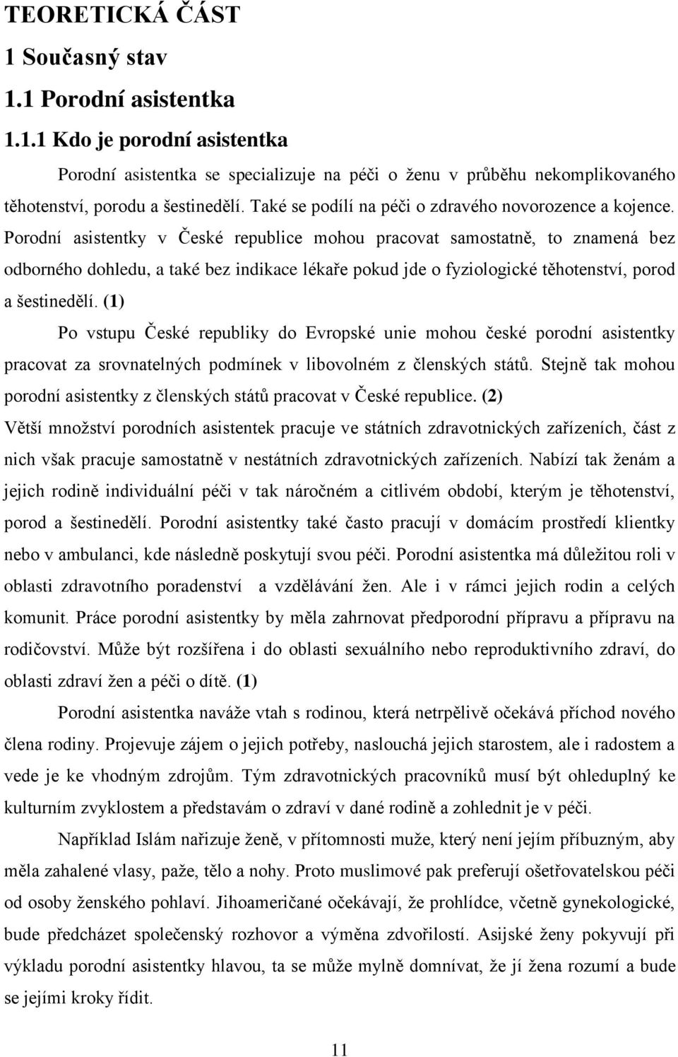 Porodní asistentky v České republice mohou pracovat samostatně, to znamená bez odborného dohledu, a také bez indikace lékaře pokud jde o fyziologické těhotenství, porod a šestinedělí.