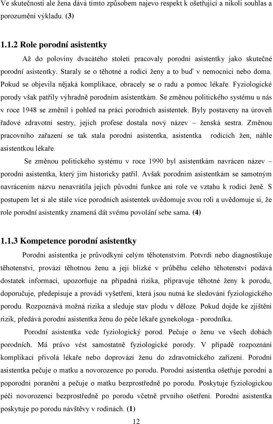 Pokud se objevila nějaká komplikace, obracely se o radu a pomoc lékaře. Fyziologické porody však patřily výhradně porodním asistentkám.