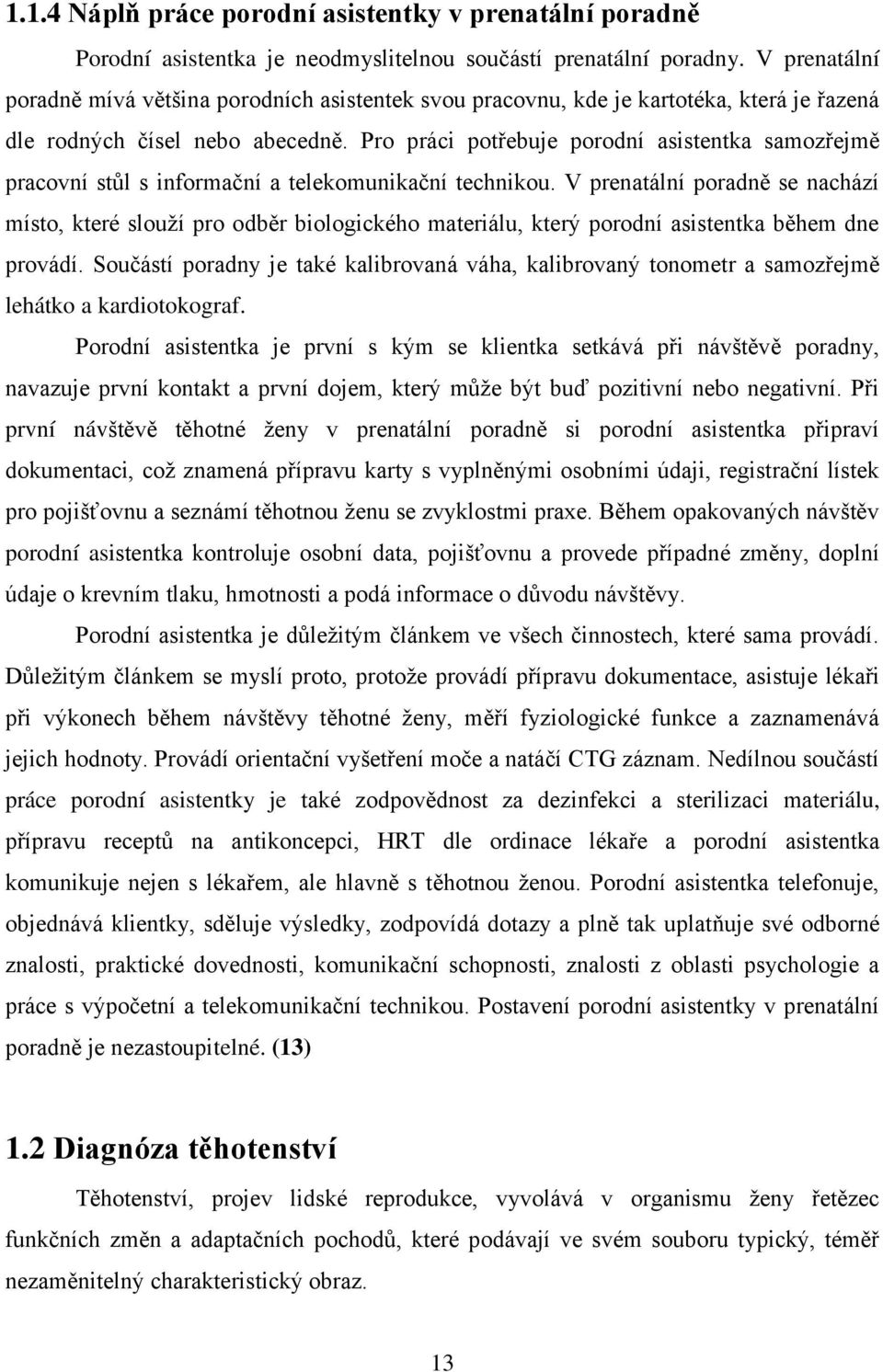 Pro práci potřebuje porodní asistentka samozřejmě pracovní stůl s informační a telekomunikační technikou.