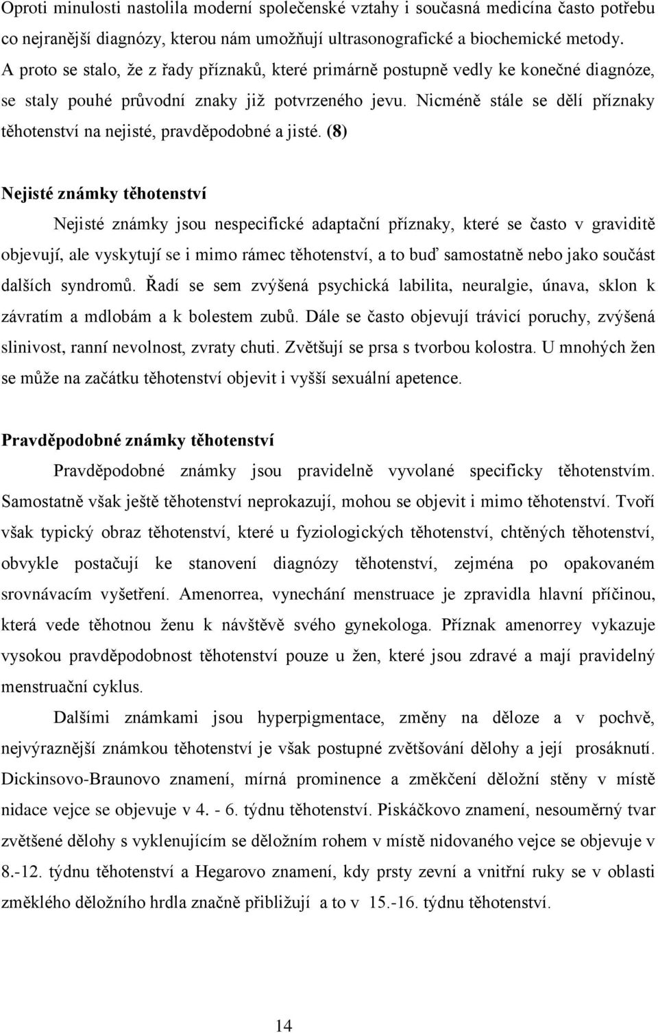 Nicméně stále se dělí příznaky těhotenství na nejisté, pravděpodobné a jisté.