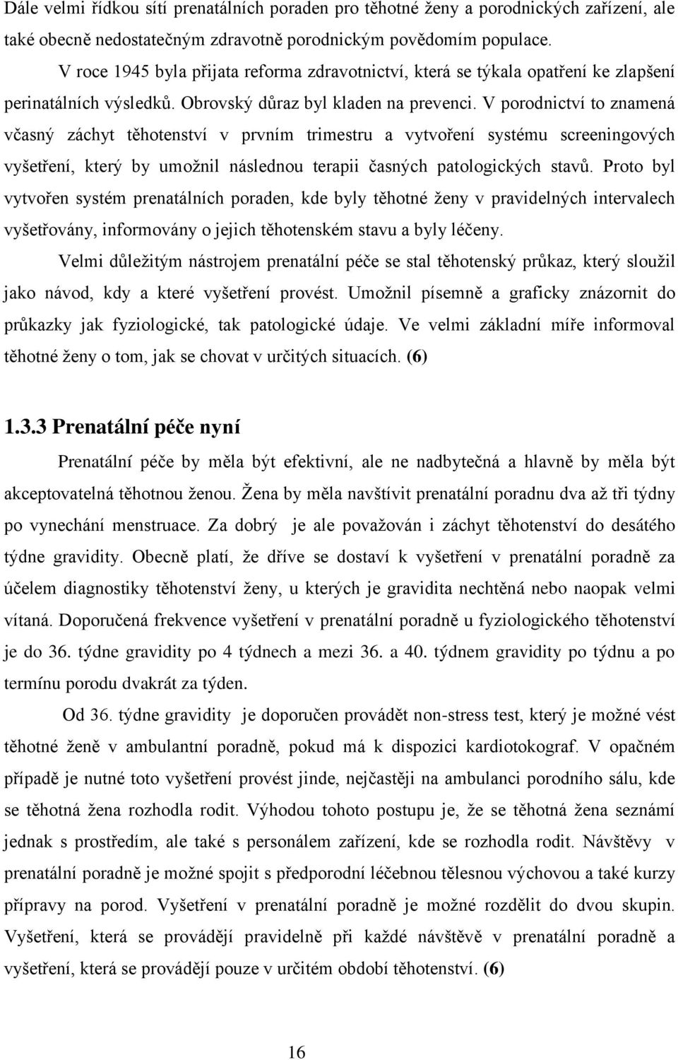 V porodnictví to znamená včasný záchyt těhotenství v prvním trimestru a vytvoření systému screeningových vyšetření, který by umoţnil následnou terapii časných patologických stavů.